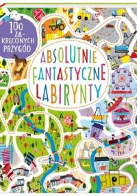 Absolutnie fantastyczne labirynty - Becky Wilson