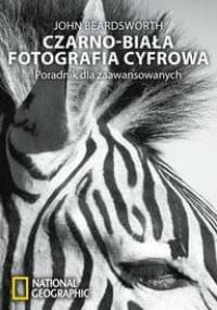 Czarno-biała fotografia cyfrowa . Poradnik dla zaawansowanych - Beardsworth John