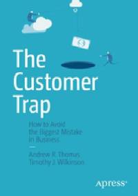 The Customer Trap. How to Avoid the Biggest Mistake in Business - Andrew R. Thomas, Timothy J. Wilkinson