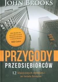 Przygody przedsiębiorców. 12 klasycznych opowieści ze świata biznesu - John Brooks