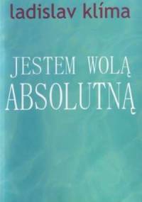 Jestem wolą absolutną - Ladislav Klíma