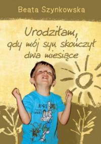 Urodziłam, gdy mój syn skończył dwa miesiące - Beata Szynkowska