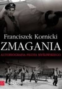 Zmagania. Autobiografia Pilota Myśliwskiego. - Franciszek Kornicki