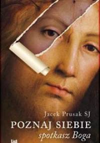 Poznaj siebie. Spotkasz Boga - Jacek Prusak