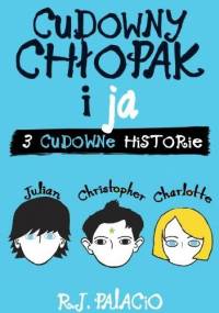 Cudowny chłopak i ja. Trzy cudowne historie - R. J. Palacio