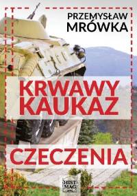 Krwawy Kaukaz: Czeczenia - Przemysław Mrówka
