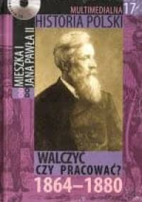 Multimedialna historia Polski - TOM 17 - Walczyć czy pracować 1864-1880
