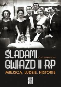 Śladami gwiazd II RP. Miejsca, ludzie, historie - Ida Świerkocka