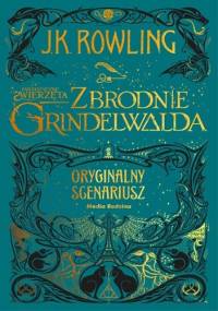 Fantastyczne zwierzęta: Zbrodnie Grindelwalda. Oryginalny scenariusz - J.K. Rowling
