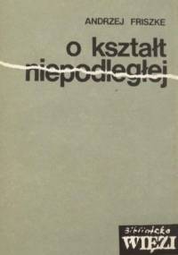 O kształt Niepodległej - Andrzej Friszke