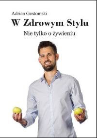 W zdrowym stylu. Nie tylko o żywieniu - Adrian Gostomski