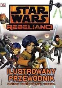 Star Wars Rebelianci. Ilustrowany przewodnik - Adam Bray
