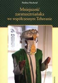 Mniejszość zaratusztriańska we współczesnym Teheranie. O tożsamości zbiorowej w kontekście dominacji szyickiej - Paulina Niechciał