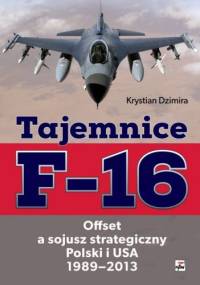 Tajemnice F-16. Offset a sojusz strategiczny Polski i USA 1989-2013 - Krystian Dzimira
