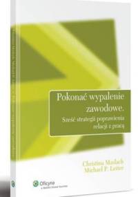 Pokonać wypalenie zawodowe. Sześć strategii poprawienia relacji z pracą - Christina Maslach, Michael P. Leiter