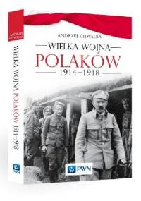 Wielka wojna Polaków 1914-1918 - Andrzej Chwalba