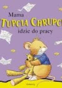Mama Tupcia Chrupcia idzie do pracy - Basia Badowska