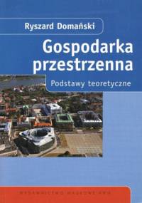 Gospodarka przestrzenna : podstawy teoretyczne - Ryszard Domański