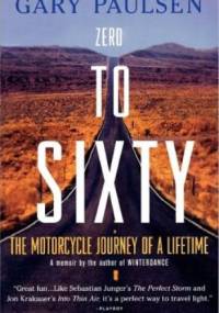 Zero to Sixty: The Motorcycle Journey of a Lifetime - Gary Paulsen
