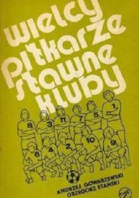 Wielcy piłkarze Sławne kluby - Andrzej Gowarzewski, Grzegorz Stański