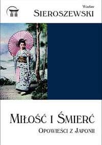 Miłość i śmierć. Opowieści z Japonii - Wacław Sieroszewski