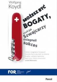 Możesz być bogaty, czyli jak Szwajcarzy osiągnęli sukces gospodarczy - Wolfgang Koydl