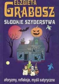 Słodkie szyderstwa. Aforyzmy, refleksje, myśli satyryczne - Elżbieta Grabosz