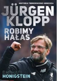 Jurgen Klopp. Robimy hałas - Raphael Honigstein