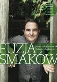 Fuzja smaków. Podróże kulinarne Roberta Makłowicza - Robert Makłowicz