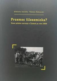 Przemoc filosemicka? Nowe polskie narracje o Żydach po roku 2000 - Elżbieta Janicka, Tomasz Żukowski