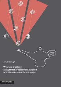 Wybrane problemy zarządzania procesami kształcenia w społeczeństwie informacyjnym - Janczyk Janusz