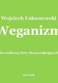 Weganizm w praktyce - abc roślinnej diety dla początkujących - Wojciech Łukaszewski