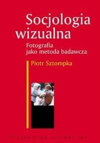 Socjologia wizualna. Fotografia jako metoda badawcza - Piotr Sztompka