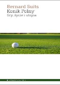 Konik polny. Gry, życie i utopia - Bernard Suits