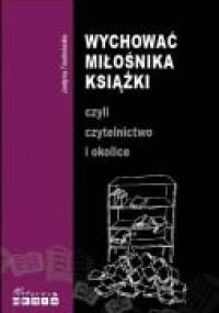 Wychować miłośnika książki czyli czytelnictwo i okolice - Justyna Truskolaska