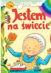 Jestem na świecie. Moja pierwsza książeczka z dzieciństwa - praca zbiorowa