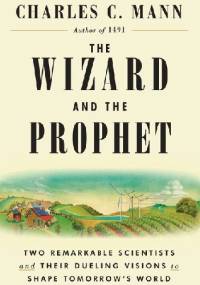 The Wizard and The Prophet. Two Remarkable Scientists - Charles C. Mann