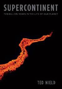 Supercontinent: Ten Billion Years in the Life of Our Planet - Ted Nield