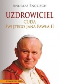 Uzdrowiciel. Cuda świętego Jana Pawła II - Andreas Englisch