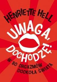 Uwaga, dochodzę! W 80 orgazmów dookoła świata - Henriette Hell