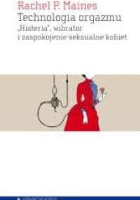 Technologia orgazmu. "Histeria", wibrator i zaspokojenie seksualne kobiet - Rachel Maines