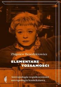 Elementarz tożsamości. Antropologia współczesności - antropologia kontekstowa - Zbigniew Benedyktowicz