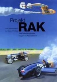 Projekt RAK. Das Raketenzeitalter begann in Rüsselsheim - Die Anfänge der Rakentenforschung bei Opel - Klaus F. Filthaut