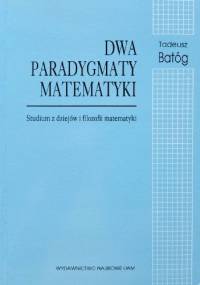 Dwa paradygmaty matematyki. Studium z dziejów i filozofii matematyki - Tadeusz Batóg