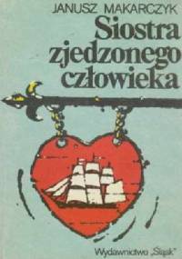 Siostra zjedzonego człowieka - Janusz Makarczyk