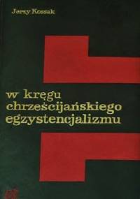 W kręgu chrześcijańskiego egzystencjalizmu - Jerzy Kossak