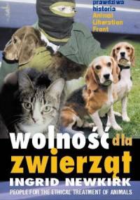 Wolność dla zwierząt - prawdziwa historia Animal Liberation Front - Ingrid Newkirk