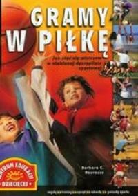Gramy w piłkę Jak stać się mistrzem w ulubionej dyscyplinie sportowej - Barbara C. Bourassa