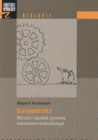 Gospodraka. Wzrost i upadek systemu nakazowo-rozdzielczego - Wojciech Roszkowski
