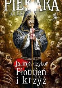 Ja, inkwizytor. Płomień i krzyż - Jacek Piekara
